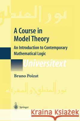 A Course in Model Theory: An Introduction to Contemporary Mathematical Logic Poizat, Bruno 9781461264460 Springer