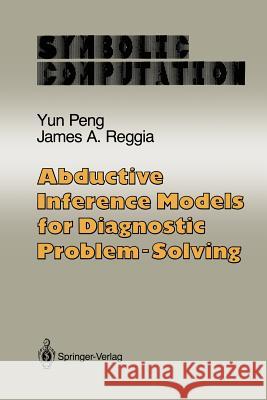 Abductive Inference Models for Diagnostic Problem-Solving Yun Peng James A. Reggia 9781461264507 Springer