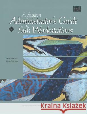 A System Administrator's Guide to Sun Workstations George Becker Kathy Slattery 9781461264552 Springer