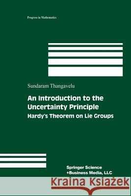 An Introduction to the Uncertainty Principle: Hardy's Theorem on Lie Groups Thangavelu, Sundaram 9781461264682 Birkhauser