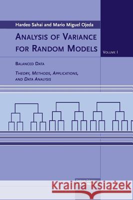 Analysis of Variance for Random Models: Volume I: Balanced Data Theory, Methods, Applications and Data Analysis Sahai, Hardeo 9781461264705 Birkhauser