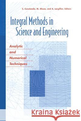 Integral Methods in Science and Engineering: Analytic and Numerical Techniques Ahues, Mario Paul 9781461264798