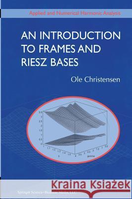 An Introduction to Frames and Riesz Bases Ole Christensen 9781461265009 Birkhauser