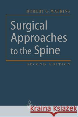 Surgical Approaches to the Spine Robert G. Watkins 9781461265085 Springer