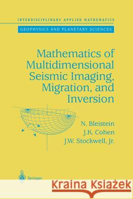 Mathematics of Multidimensional Seismic Imaging, Migration, and Inversion N. Bleistein J. K. Cohen John W. Jr. Stockwell 9781461265146