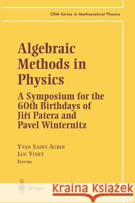 Algebraic Methods in Physics: A Symposium for the 60th Birthdays of Ji?í Patera and Pavel Winternitz Saint-Aubin, Yvan 9781461265283
