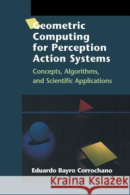 Geometric Computing for Perception Action Systems: Concepts, Algorithms, and Scientific Applications Bayro Corrochano, Eduardo 9781461265351