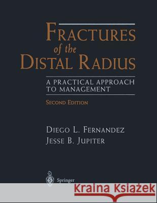Fractures of the Distal Radius: A Practical Approach to Management Fernandez, Diego L. 9781461265368 Springer