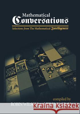 Mathematical Conversations: Selections from the Mathematical Intelligencer Robin Wilson Jeremy Gray 9781461265566