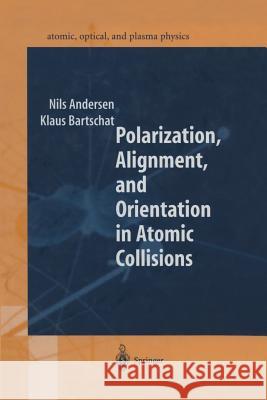 Polarization, Alignment, and Orientation in Atomic Collisions Nils Andersen Klaus Bartschat J. Kessler 9781461265658