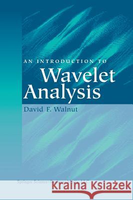 An Introduction to Wavelet Analysis David F. Walnut 9781461265672 Birkhauser
