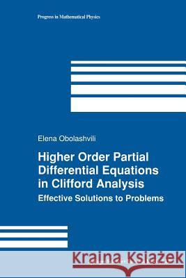 Higher Order Partial Differential Equations in Clifford Analysis: Effective Solutions to Problems Obolashvili, Elena 9781461265733 Birkhauser