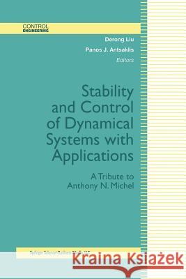 Stability and Control of Dynamical Systems with Applications: A Tribute to Anthony N. Michel Liu, Derong 9781461265832