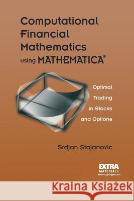 Computational Financial Mathematics Using Mathematica(r): Optimal Trading in Stocks and Options Stojanovic, Srdjan 9781461265863 Birkhauser