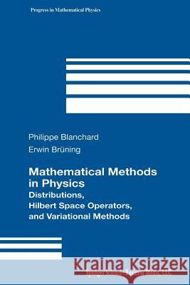 Mathematical Methods in Physics: Distributions, Hilbert Space Operators, and Variational Methods Blanchard, Philippe 9781461265894 Birkhauser