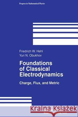 Foundations of Classical Electrodynamics: Charge, Flux, and Metric Hehl, Friedrich W. 9781461265900
