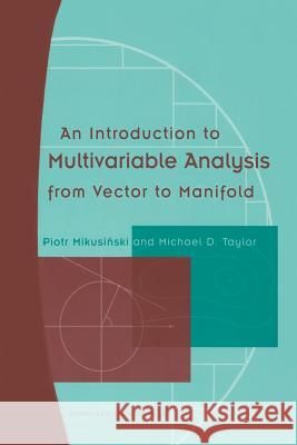 An Introduction to Multivariable Analysis from Vector to Manifold Piotr Mikusinski Michael D. Taylor Michael D 9781461266006
