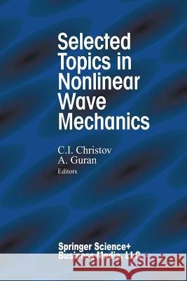 Selected Topics in Nonlinear Wave Mechanics C. I. Christov Arde Guran 9781461266099