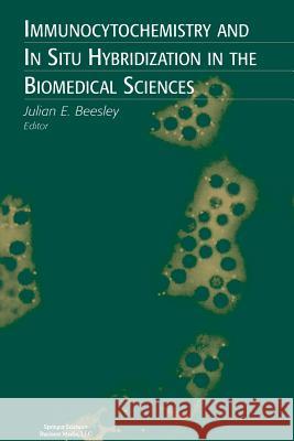 Immunocytochemistry and in Situ Hybridization in the Biomedical Sciences Beesley, Julian E. 9781461266303 Birkhauser