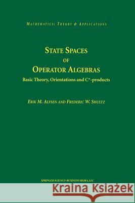 State Spaces of Operator Algebras: Basic Theory, Orientations, and C*-Products Alfsen, Erik M. 9781461266341 Birkhauser