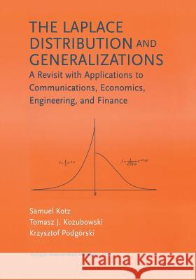 The Laplace Distribution and Generalizations: A Revisit with Applications to Communications, Economics, Engineering, and Finance Samuel Kotz Tomasz Kozubowski Krzystof Podgorski 9781461266464