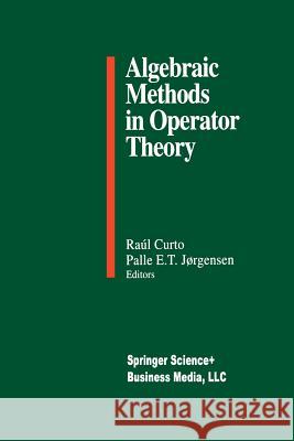 Algebraic Methods in Operator Theory Raul E. Curto Palle E. T. Jorgensen Raul E 9781461266839 Birkhauser