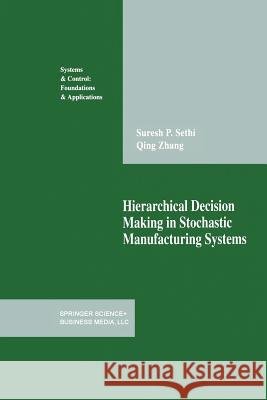 Hierarchical Decision Making in Stochastic Manufacturing Systems Suresh P. Sethi Qing Zhang Suresh P 9781461266945