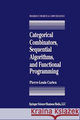 Categorical Combinators, Sequential Algorithms, and Functional Programming P. -L Curien 9781461267041 Springer
