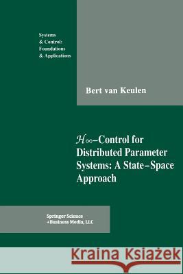 H∞-Control for Distributed Parameter Systems: A State-Space Approach Keulen, Bert Van 9781461267188