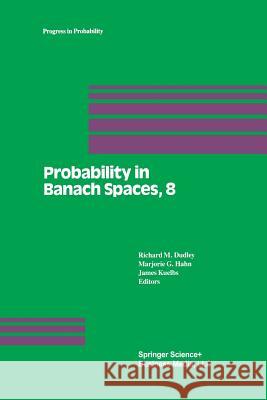 Probability in Banach Spaces, 8: Proceedings of the Eighth International Conference R. M. Dudley M. G. Hahn J. Kuelbs 9781461267287 Birkhauser