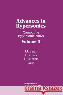 Advances in Hypersonics: Computing Hypersonic Flows Volume 3 Bertin                                   Periaux                                  Ballmann 9781461267324 Birkhauser