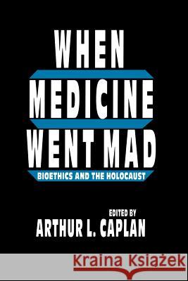 When Medicine Went Mad: Bioethics and the Holocaust Caplan, Arthur L. 9781461267515 Humana Press