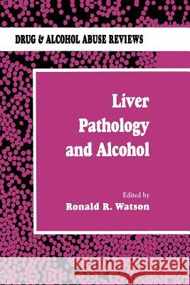 Liver Pathology and Alcohol: Drug & Alcohol Abuse Reviews Watson, Roland R. 9781461267553 Humana Press