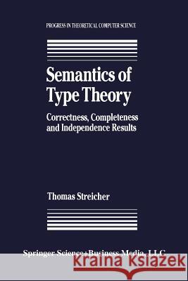 Semantics of Type Theory: Correctness, Completeness and Independence Results Streicher, T. 9781461267577