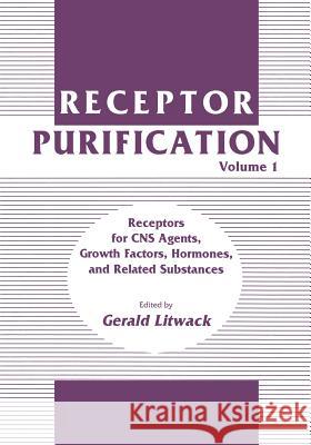 Receptor Purification: Volume 1 Receptors for CNS Agents, Growth Factors, Hormones, and Related Substances Litwack, Gerald 9781461267713 Humana Press