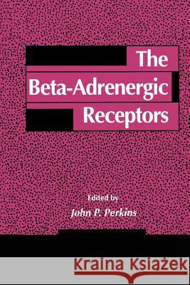 The Beta-Adrenergic Receptors John P. Perkins John P 9781461267720 Humana Press