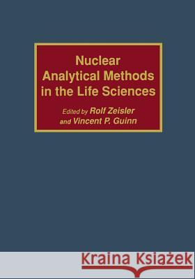 Nuclear Analytical Methods in the Life Sciences Rolf Zeisler Vincent P. Guinn Vincenglisht P 9781461267775 Humana Press