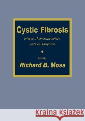 Cystic Fibrosis: Infection, Immunopathology, and Host Response Moss, Richard B. 9781461267782