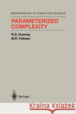 Parameterized Complexity Rodney G. Downey M. R. Fellows 9781461267980 Springer