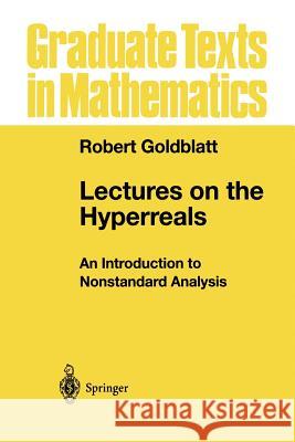 Lectures on the Hyperreals: An Introduction to Nonstandard Analysis Robert Goldblatt 9781461268413 Springer