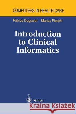 Introduction to Clinical Informatics Patrice Degoulet Marius Fieschi B. Phister 9781461268659
