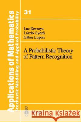 A Probabilistic Theory of Pattern Recognition Luc Devroye Laszlo Gyorfi Gabor Lugosi 9781461268772 Springer