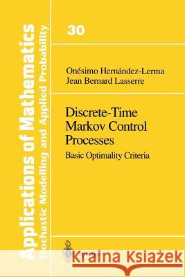 Discrete-Time Markov Control Processes: Basic Optimality Criteria Hernandez-Lerma, Onesimo 9781461268840 Springer