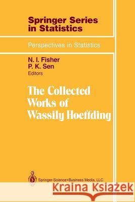 The Collected Works of Wassily Hoeffding Wassily Hoeffding P. K. Sen N. I. Fisher 9781461269267 Springer