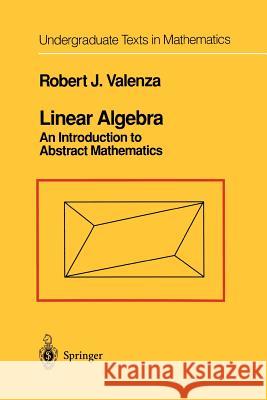 Linear Algebra: An Introduction to Abstract Mathematics Valenza, Robert J. 9781461269403 Springer