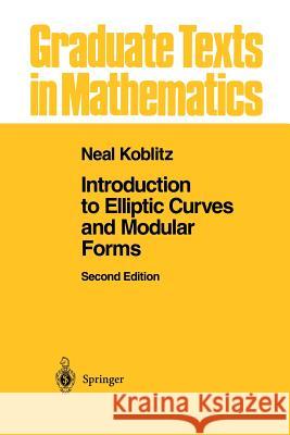 Introduction to Elliptic Curves and Modular Forms Neal I. Koblitz 9781461269427 Springer