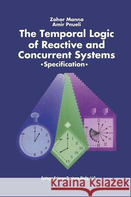 The Temporal Logic of Reactive and Concurrent Systems: Specification Manna, Zohar 9781461269502 Springer