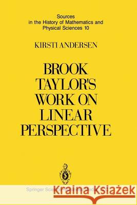 Brook Taylor's Work on Linear Perspective: A Study of Taylor's Role in the History of Perspective Geometry. Including Facsimiles of Taylor's Two Books Andersen, Kirsti 9781461269519 Springer