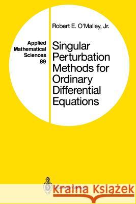 Singular Perturbation Methods for Ordinary Differential Equations Robert E. Jr. O'Malley 9781461269687 Springer