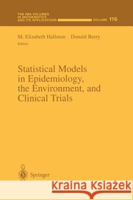 Statistical Models in Epidemiology, the Environment, and Clinical Trials M. Elizabeth Halloran Donald Berry 9781461270782 Springer